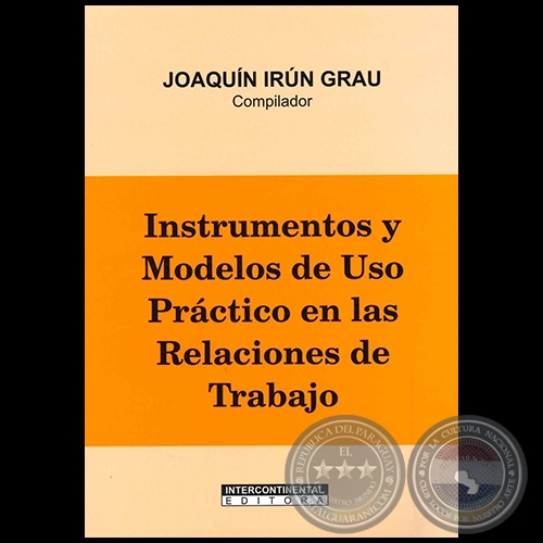 INSTRUMENTOS Y MODELOS DE USO PRÁCTICO EN LAS RELACIONES DE TRABAJO - Compilador: JOAQUÍN IRÚN GRAU - Año 2011